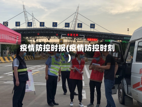 疫情防控时报(疫情防控时刻)-第3张图片