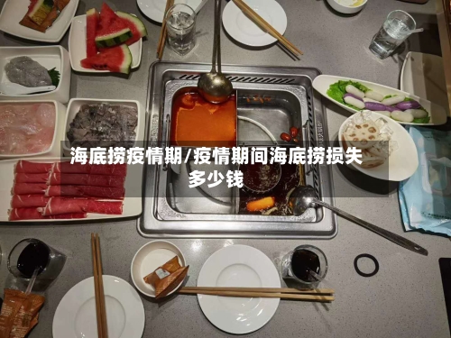 海底捞疫情期/疫情期间海底捞损失多少钱