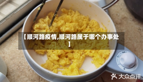 【顺河路疫情,顺河路属于哪个办事处】