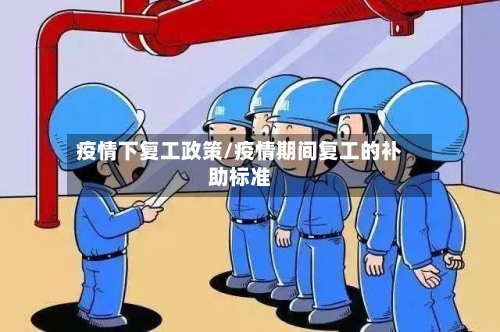 疫情下复工政策/疫情期间复工的补助标准-第2张图片