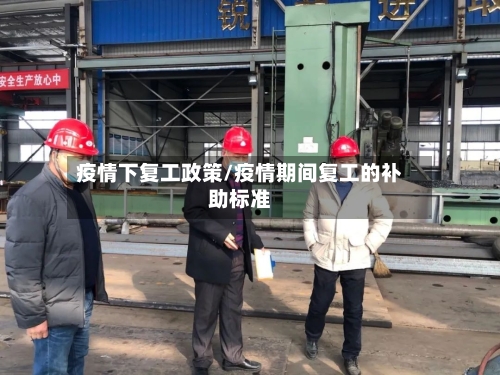 疫情下复工政策/疫情期间复工的补助标准