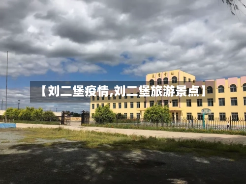 【刘二堡疫情,刘二堡旅游景点】-第2张图片