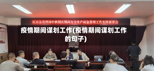 疫情期间谋划工作(疫情期间谋划工作的句子)-第2张图片