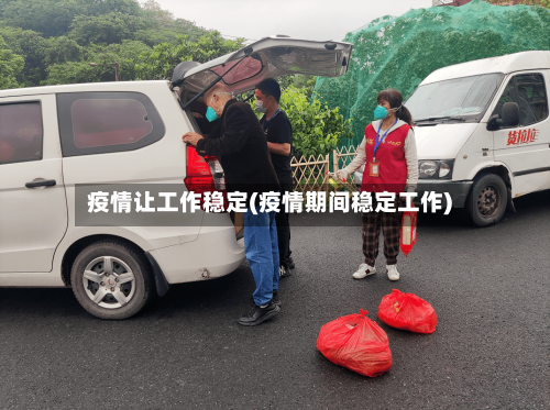 疫情让工作稳定(疫情期间稳定工作)-第2张图片
