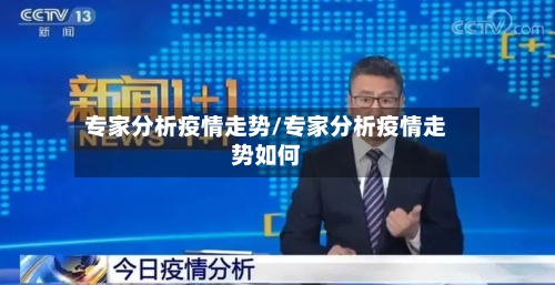 专家分析疫情走势/专家分析疫情走势如何-第2张图片