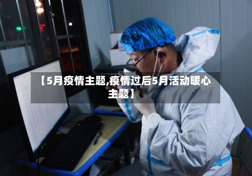【5月疫情主题,疫情过后5月活动暖心主题】-第3张图片