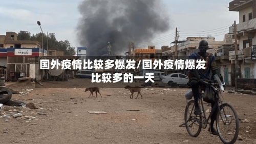 国外疫情比较多爆发/国外疫情爆发比较多的一天