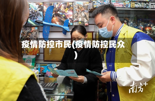疫情防控市民(疫情防控民众)-第2张图片