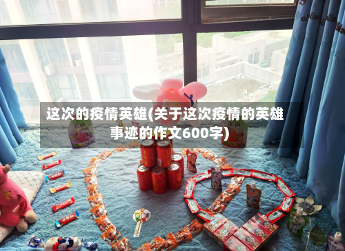 这次的疫情英雄(关于这次疫情的英雄事迹的作文600字)
