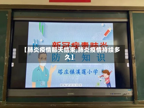 【肺炎疫情那天结束,肺炎疫情持续多久】-第2张图片