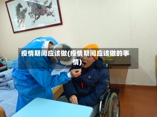 疫情期间应该做(疫情期间应该做的事情)-第2张图片