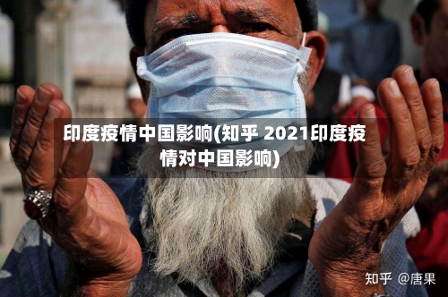 印度疫情中国影响(知乎 2021印度疫情对中国影响)