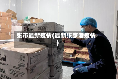 张市最新疫情(最新张家港疫情)-第2张图片