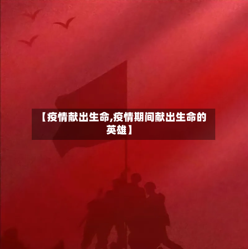 【疫情献出生命,疫情期间献出生命的英雄】