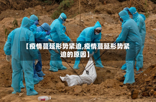 【疫情蔓延形势紧迫,疫情蔓延形势紧迫的原因】