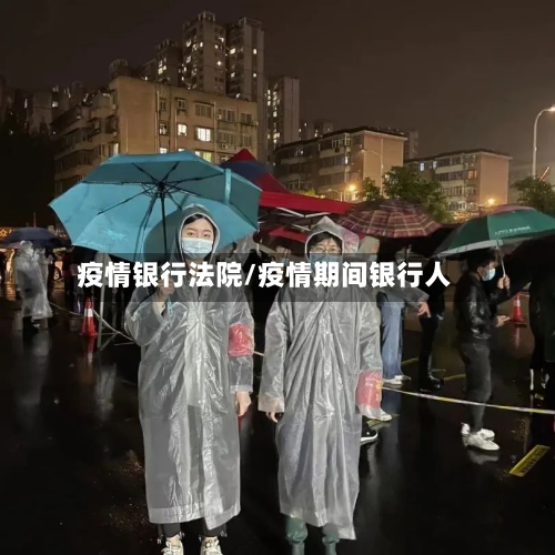 疫情银行法院/疫情期间银行人