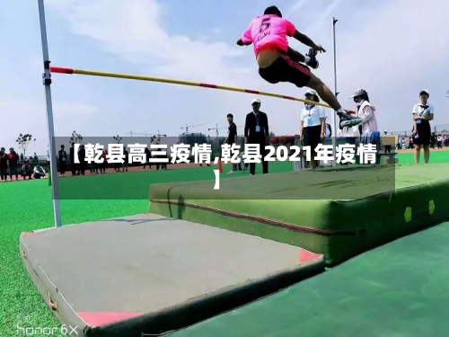 【乾县高三疫情,乾县2021年疫情】
