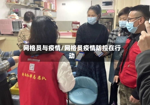 网格员与疫情/网格员疫情防控在行动-第2张图片