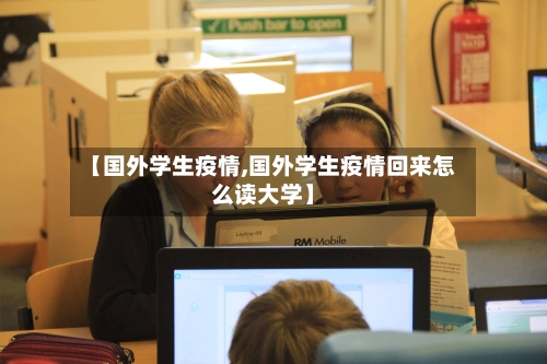 【国外学生疫情,国外学生疫情回来怎么读大学】