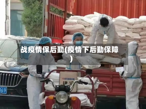 战疫情保后勤(疫情下后勤保障)