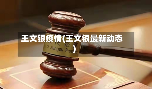 王文银疫情(王文银最新动态)-第2张图片