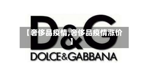 【奢侈品疫情,奢侈品疫情涨价】-第3张图片