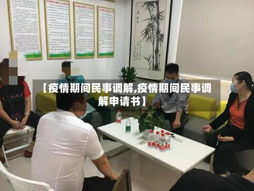 【疫情期间民事调解,疫情期间民事调解申请书】-第3张图片