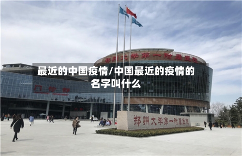 最近的中国疫情/中国最近的疫情的名字叫什么-第2张图片