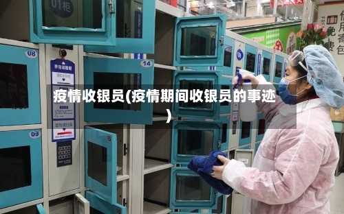 疫情收银员(疫情期间收银员的事迹)-第2张图片