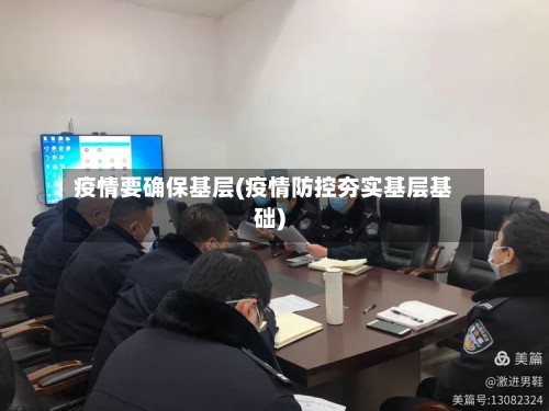 疫情要确保基层(疫情防控夯实基层基础)