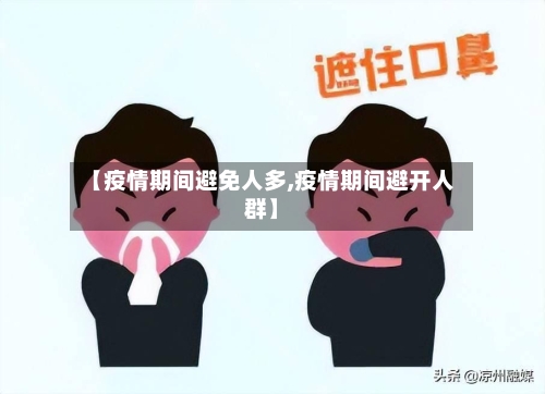 【疫情期间避免人多,疫情期间避开人群】-第2张图片