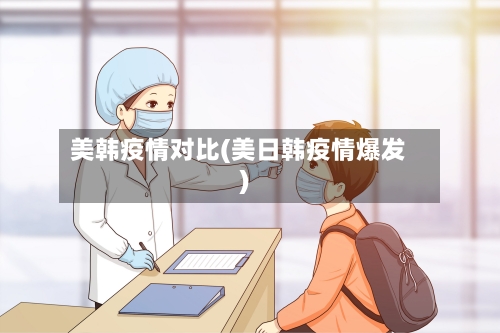 美韩疫情对比(美日韩疫情爆发)