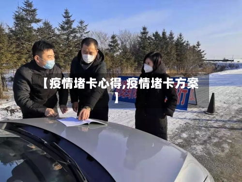 【疫情堵卡心得,疫情堵卡方案】-第2张图片