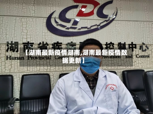 【湖南最新疫情湖南,湖南最新疫情数据更新】