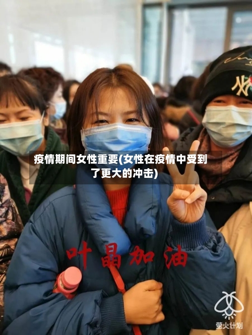 疫情期间女性重要(女性在疫情中受到了更大的冲击)