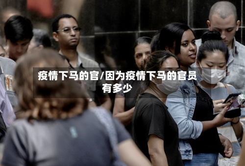 疫情下马的官/因为疫情下马的官员有多少