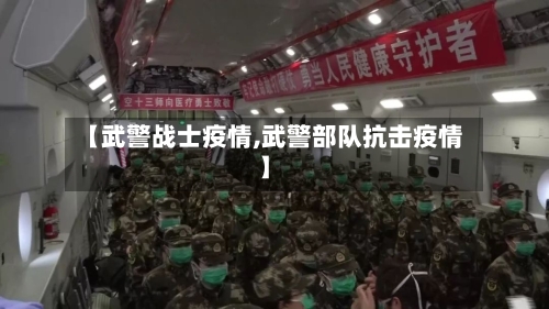 【武警战士疫情,武警部队抗击疫情】