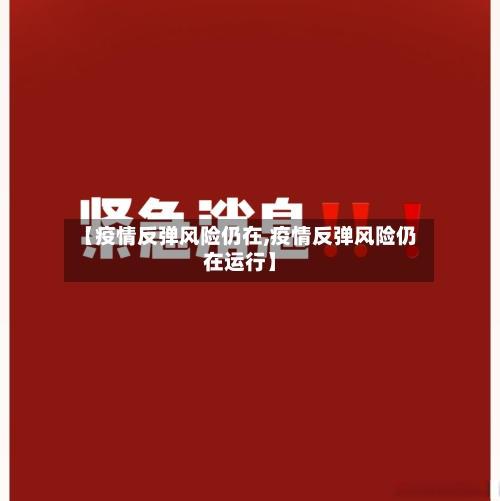 【疫情反弹风险仍在,疫情反弹风险仍在运行】