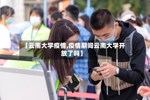 【云南大学疫情,疫情期间云南大学开放了吗】