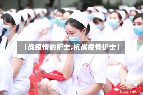 【战疫情的护士,抗战疫情护士】-第2张图片