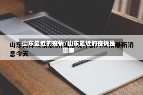山东最近的疫情/山东最近的疫情是哪里-第2张图片
