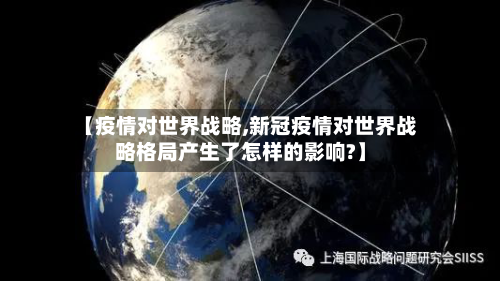 【疫情对世界战略,新冠疫情对世界战略格局产生了怎样的影响?】-第2张图片