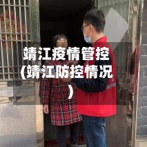靖江疫情管控(靖江防控情况)-第2张图片