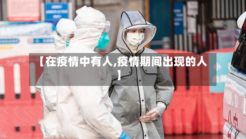 【在疫情中有人,疫情期间出现的人】-第2张图片
