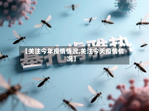 【关注今年疫情情况,关注今天疫情情况】-第3张图片