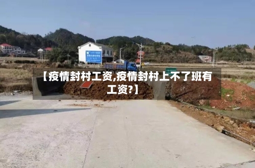 【疫情封村工资,疫情封村上不了班有工资?】-第2张图片