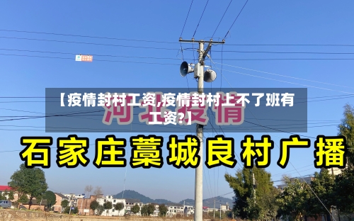 【疫情封村工资,疫情封村上不了班有工资?】-第3张图片