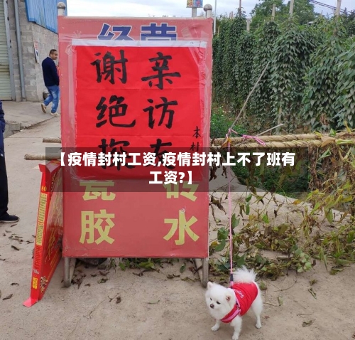 【疫情封村工资,疫情封村上不了班有工资?】