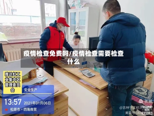 疫情检查免费吗/疫情检查需要检查什么