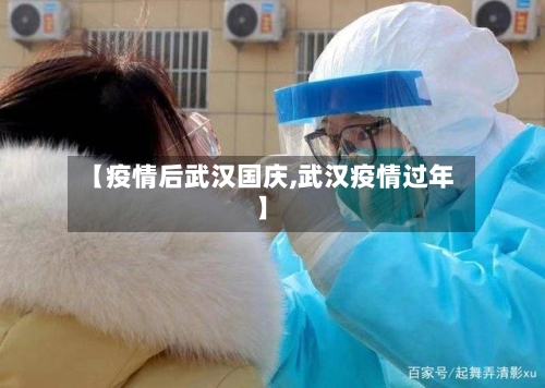 【疫情后武汉国庆,武汉疫情过年】